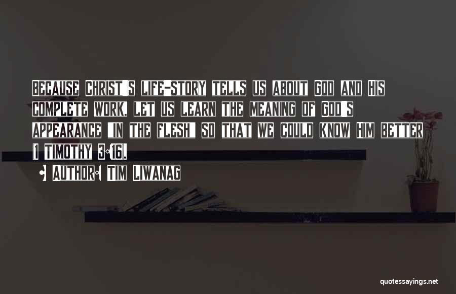 Tim Liwanag Quotes: Because Christ's Life-story Tells Us About God And His Complete Work, Let Us Learn The Meaning Of God's Appearance In