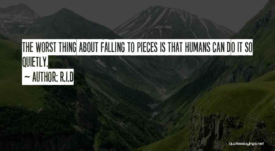 R.i.d Quotes: The Worst Thing About Falling To Pieces Is That Humans Can Do It So Quietly.
