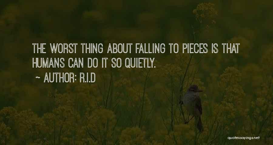 R.i.d Quotes: The Worst Thing About Falling To Pieces Is That Humans Can Do It So Quietly.