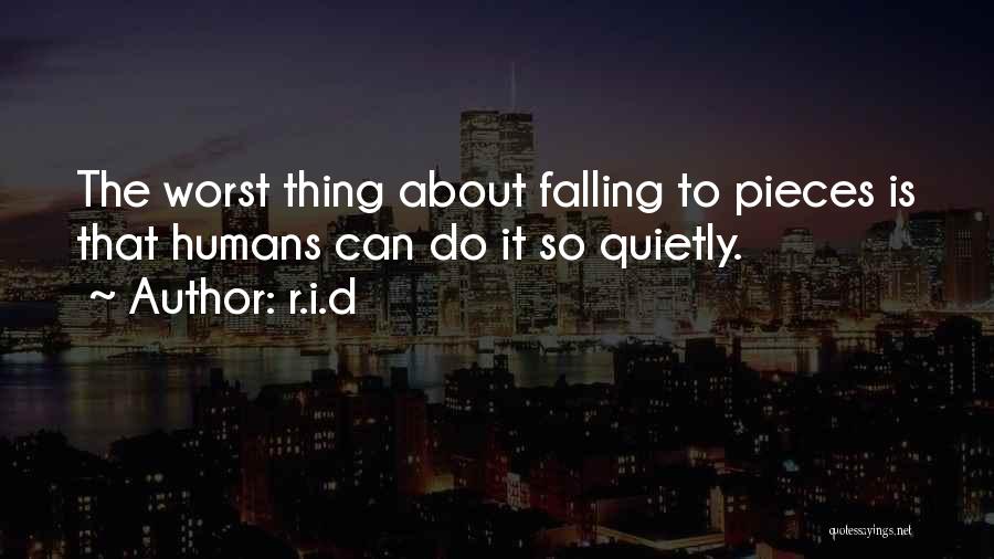 R.i.d Quotes: The Worst Thing About Falling To Pieces Is That Humans Can Do It So Quietly.