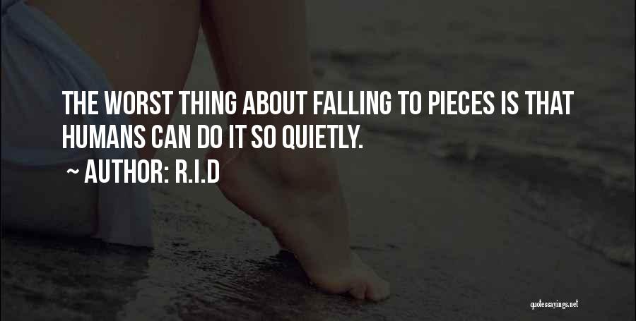 R.i.d Quotes: The Worst Thing About Falling To Pieces Is That Humans Can Do It So Quietly.