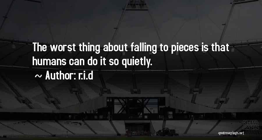 R.i.d Quotes: The Worst Thing About Falling To Pieces Is That Humans Can Do It So Quietly.