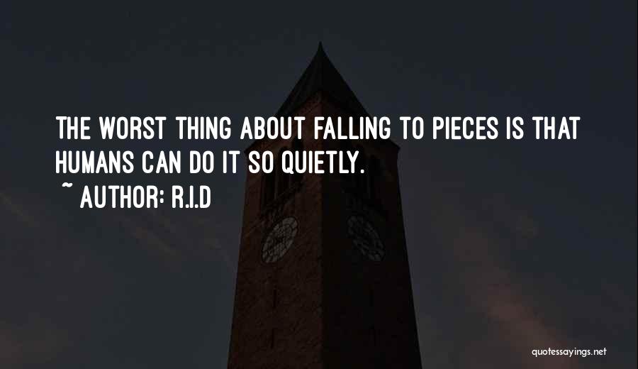 R.i.d Quotes: The Worst Thing About Falling To Pieces Is That Humans Can Do It So Quietly.