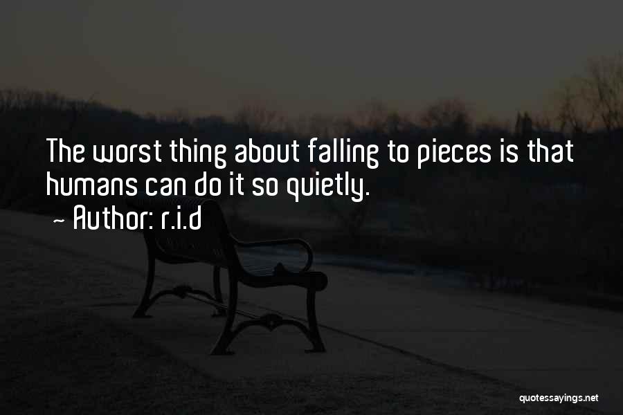 R.i.d Quotes: The Worst Thing About Falling To Pieces Is That Humans Can Do It So Quietly.