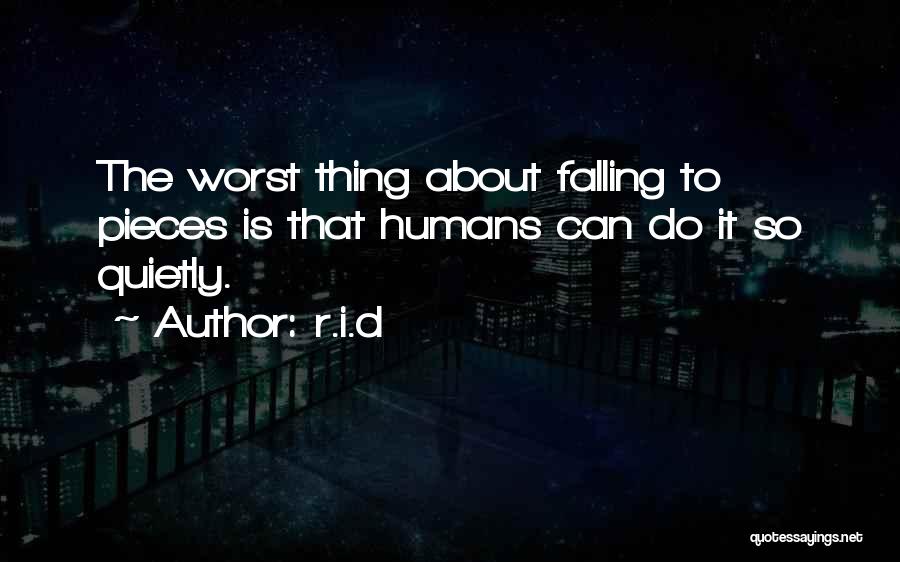 R.i.d Quotes: The Worst Thing About Falling To Pieces Is That Humans Can Do It So Quietly.