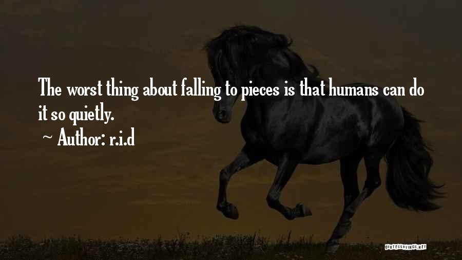 R.i.d Quotes: The Worst Thing About Falling To Pieces Is That Humans Can Do It So Quietly.