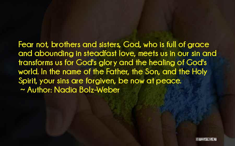 Nadia Bolz-Weber Quotes: Fear Not, Brothers And Sisters, God, Who Is Full Of Grace And Abounding In Steadfast Love, Meets Us In Our