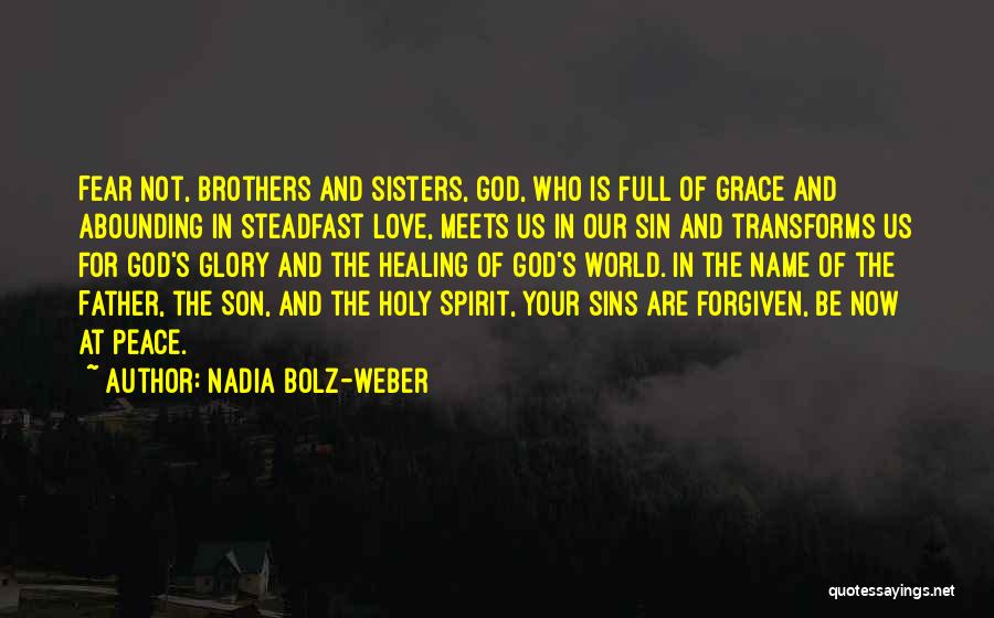 Nadia Bolz-Weber Quotes: Fear Not, Brothers And Sisters, God, Who Is Full Of Grace And Abounding In Steadfast Love, Meets Us In Our