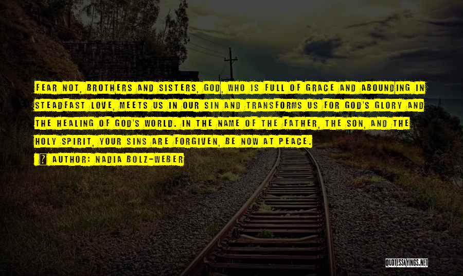 Nadia Bolz-Weber Quotes: Fear Not, Brothers And Sisters, God, Who Is Full Of Grace And Abounding In Steadfast Love, Meets Us In Our