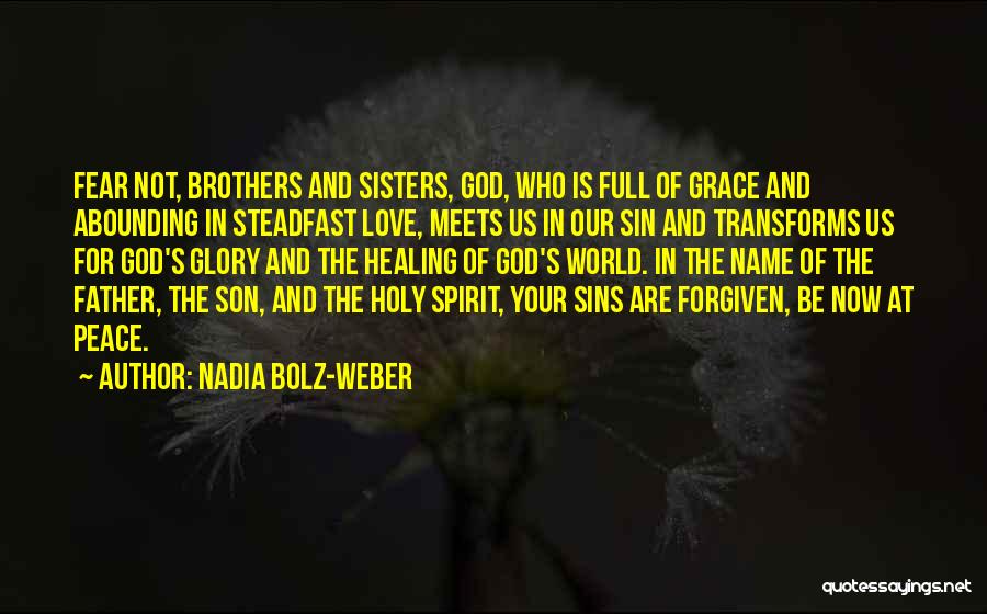 Nadia Bolz-Weber Quotes: Fear Not, Brothers And Sisters, God, Who Is Full Of Grace And Abounding In Steadfast Love, Meets Us In Our