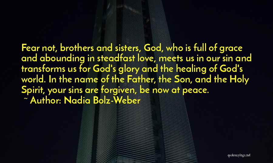 Nadia Bolz-Weber Quotes: Fear Not, Brothers And Sisters, God, Who Is Full Of Grace And Abounding In Steadfast Love, Meets Us In Our