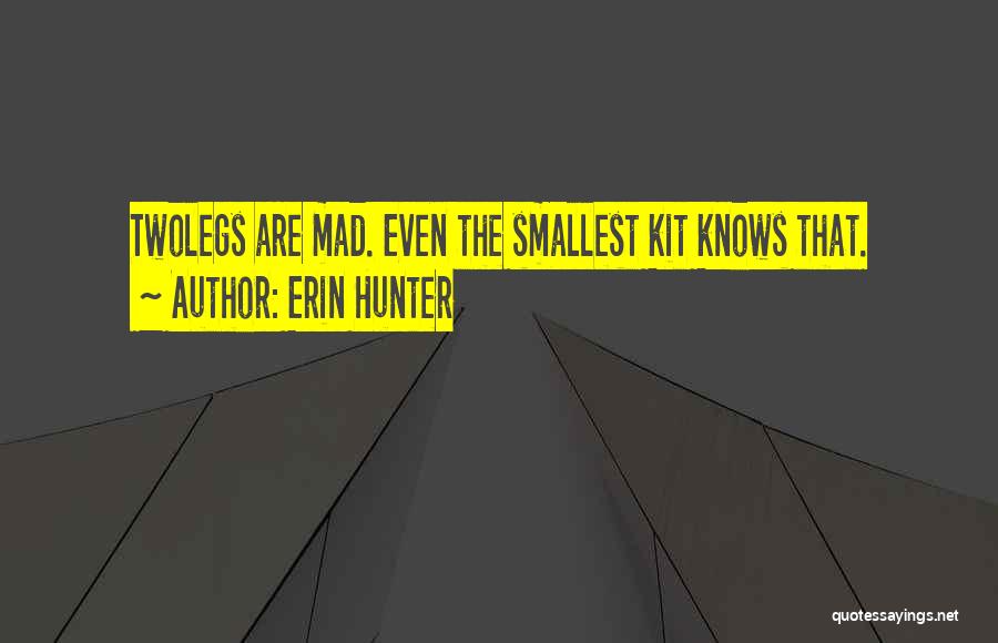 Erin Hunter Quotes: Twolegs Are Mad. Even The Smallest Kit Knows That.