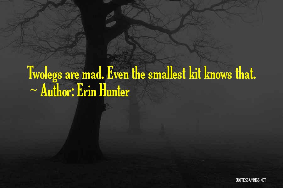 Erin Hunter Quotes: Twolegs Are Mad. Even The Smallest Kit Knows That.