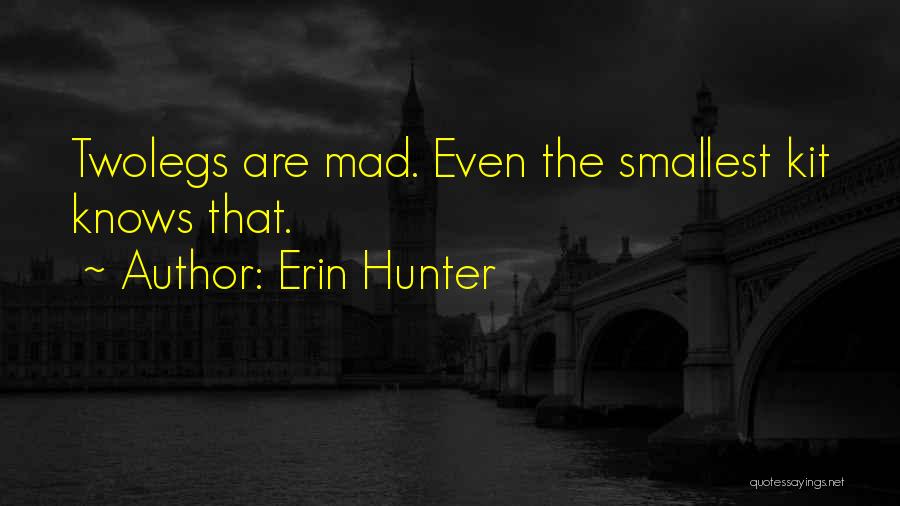 Erin Hunter Quotes: Twolegs Are Mad. Even The Smallest Kit Knows That.