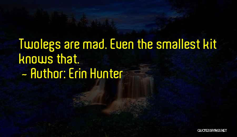 Erin Hunter Quotes: Twolegs Are Mad. Even The Smallest Kit Knows That.