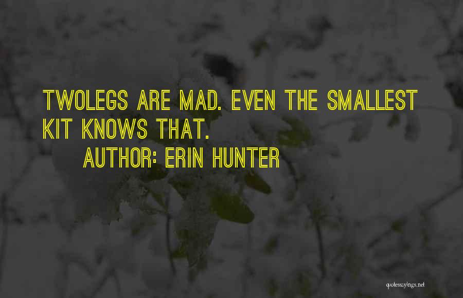 Erin Hunter Quotes: Twolegs Are Mad. Even The Smallest Kit Knows That.