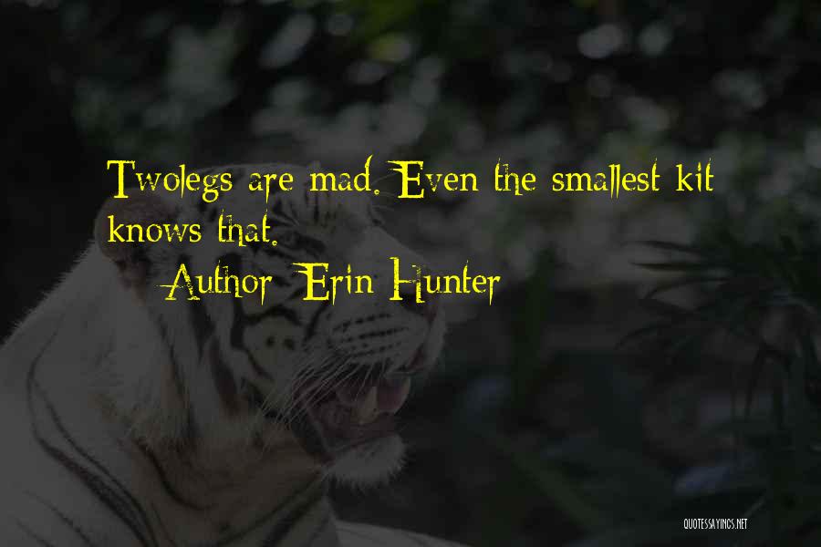 Erin Hunter Quotes: Twolegs Are Mad. Even The Smallest Kit Knows That.