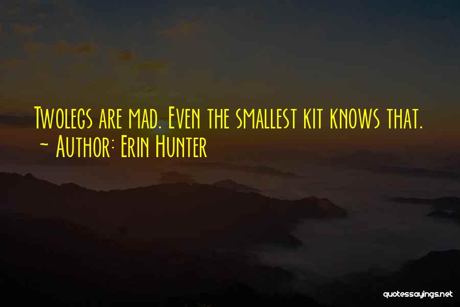Erin Hunter Quotes: Twolegs Are Mad. Even The Smallest Kit Knows That.