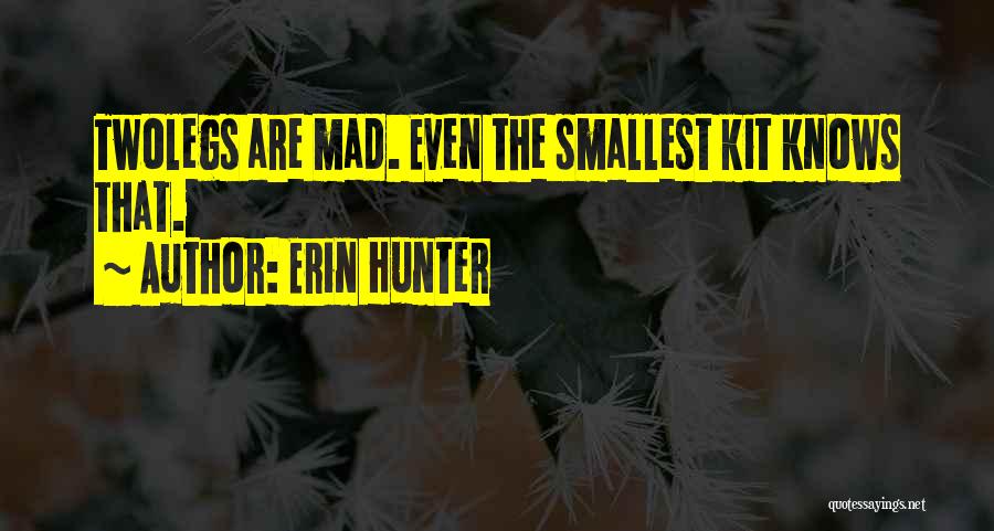 Erin Hunter Quotes: Twolegs Are Mad. Even The Smallest Kit Knows That.