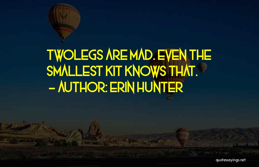 Erin Hunter Quotes: Twolegs Are Mad. Even The Smallest Kit Knows That.