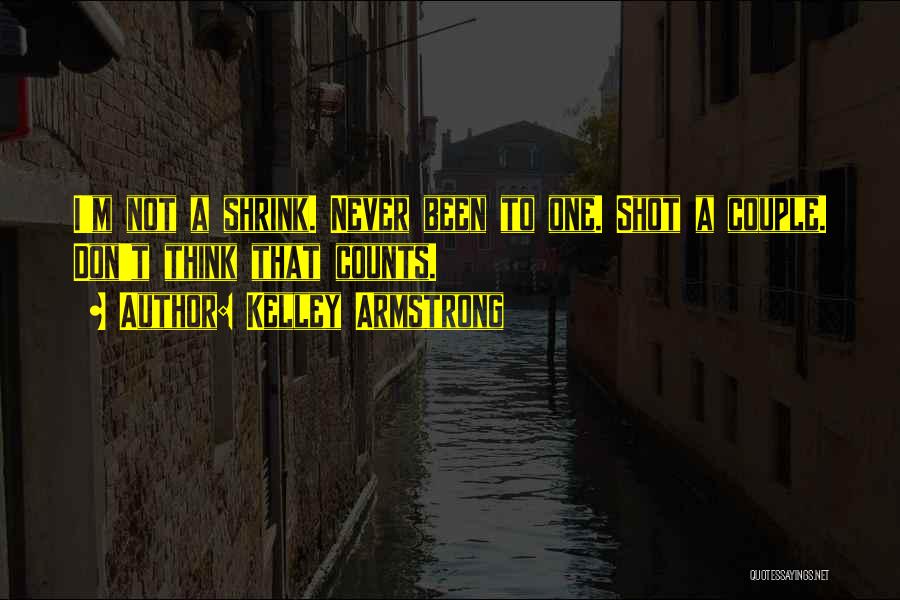 Kelley Armstrong Quotes: I'm Not A Shrink. Never Been To One. Shot A Couple. Don't Think That Counts.