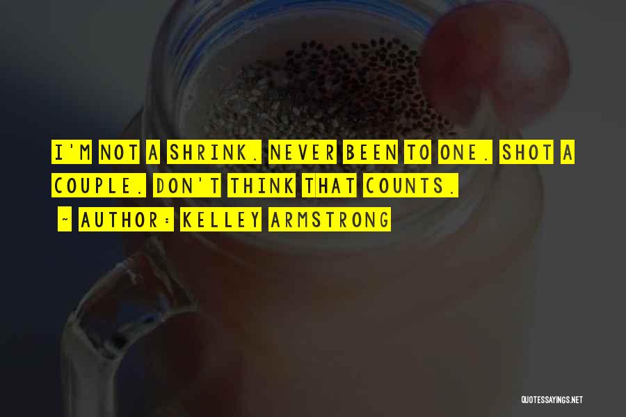 Kelley Armstrong Quotes: I'm Not A Shrink. Never Been To One. Shot A Couple. Don't Think That Counts.