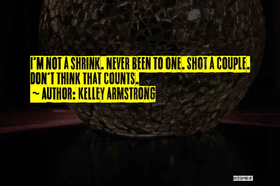 Kelley Armstrong Quotes: I'm Not A Shrink. Never Been To One. Shot A Couple. Don't Think That Counts.