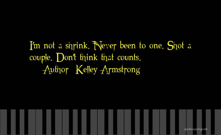 Kelley Armstrong Quotes: I'm Not A Shrink. Never Been To One. Shot A Couple. Don't Think That Counts.