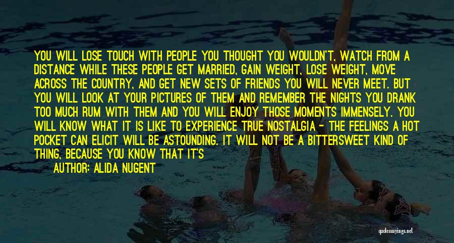 Alida Nugent Quotes: You Will Lose Touch With People You Thought You Wouldn't, Watch From A Distance While These People Get Married, Gain