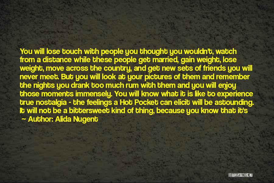 Alida Nugent Quotes: You Will Lose Touch With People You Thought You Wouldn't, Watch From A Distance While These People Get Married, Gain