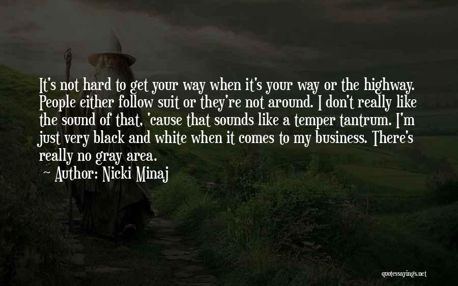 Nicki Minaj Quotes: It's Not Hard To Get Your Way When It's Your Way Or The Highway. People Either Follow Suit Or They're