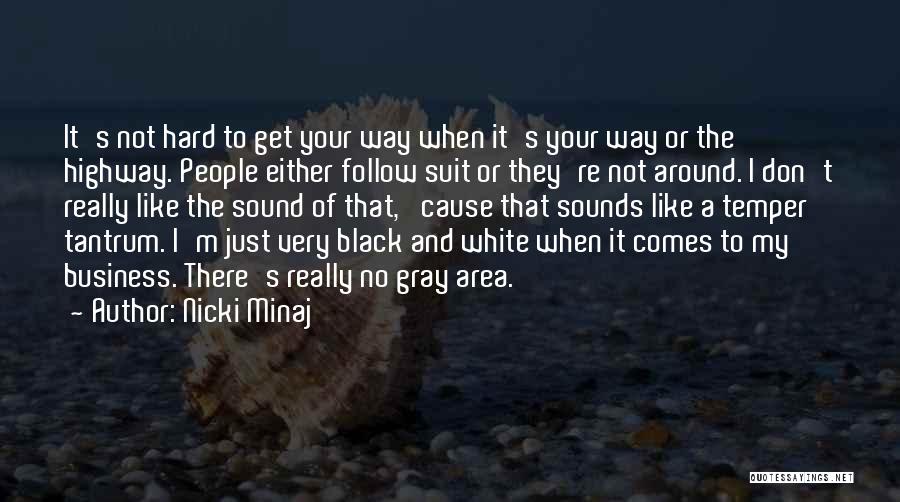 Nicki Minaj Quotes: It's Not Hard To Get Your Way When It's Your Way Or The Highway. People Either Follow Suit Or They're