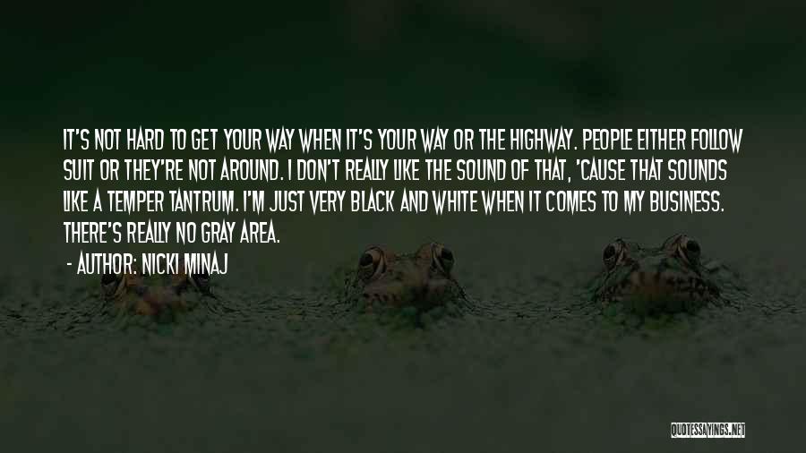 Nicki Minaj Quotes: It's Not Hard To Get Your Way When It's Your Way Or The Highway. People Either Follow Suit Or They're