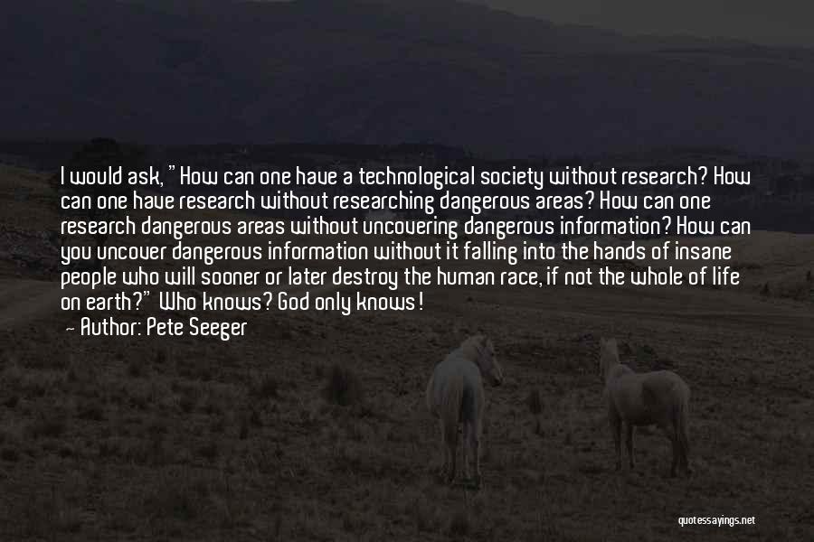 Pete Seeger Quotes: I Would Ask, How Can One Have A Technological Society Without Research? How Can One Have Research Without Researching Dangerous