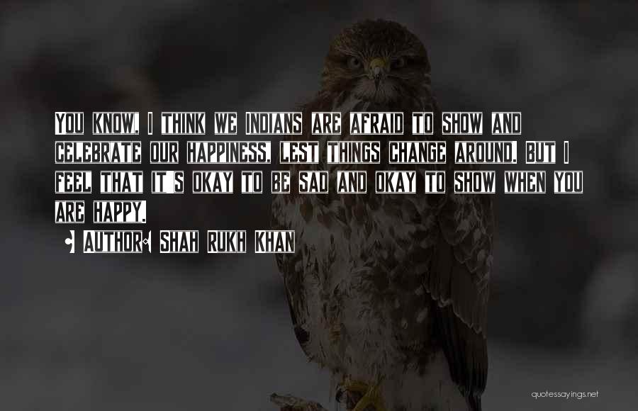 Shah Rukh Khan Quotes: You Know, I Think We Indians Are Afraid To Show And Celebrate Our Happiness, Lest Things Change Around. But I