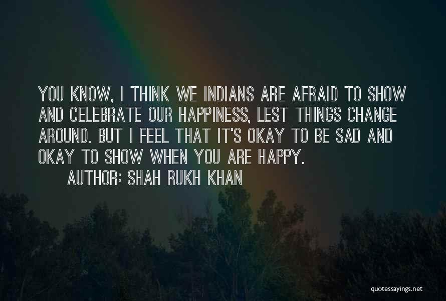 Shah Rukh Khan Quotes: You Know, I Think We Indians Are Afraid To Show And Celebrate Our Happiness, Lest Things Change Around. But I