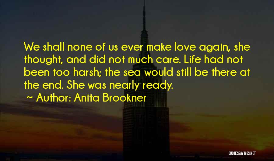 Anita Brookner Quotes: We Shall None Of Us Ever Make Love Again, She Thought, And Did Not Much Care. Life Had Not Been