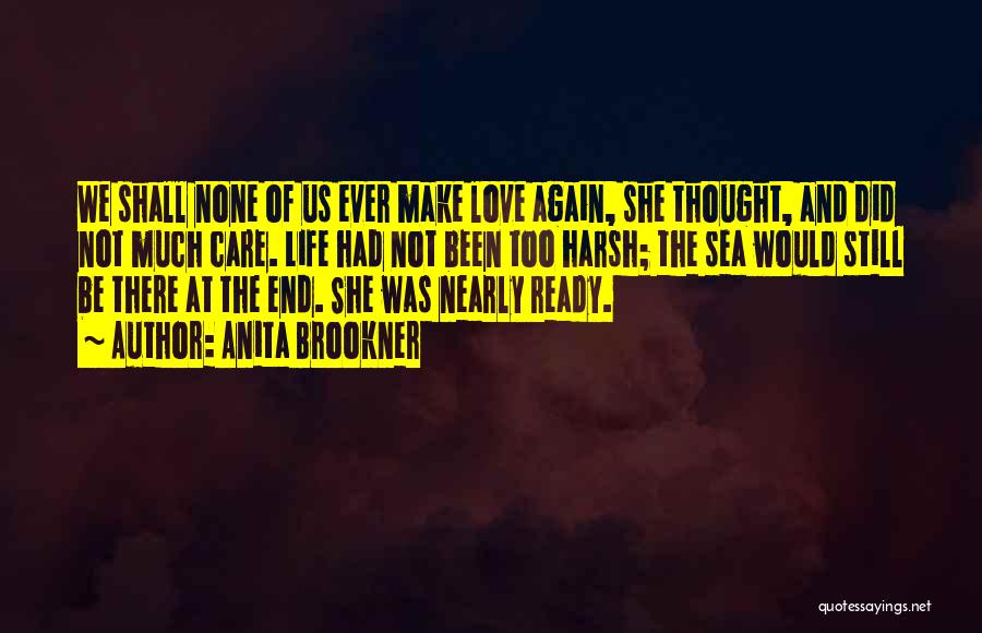 Anita Brookner Quotes: We Shall None Of Us Ever Make Love Again, She Thought, And Did Not Much Care. Life Had Not Been