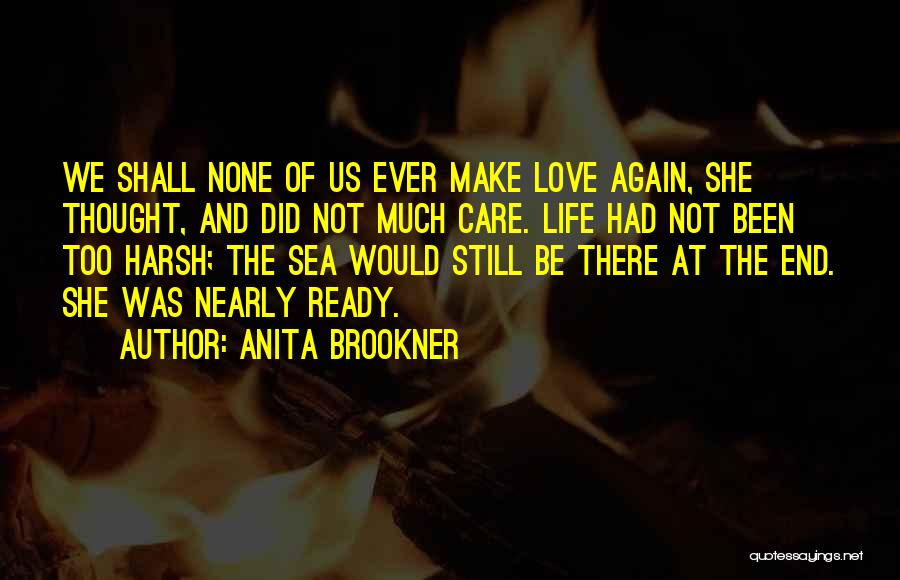 Anita Brookner Quotes: We Shall None Of Us Ever Make Love Again, She Thought, And Did Not Much Care. Life Had Not Been