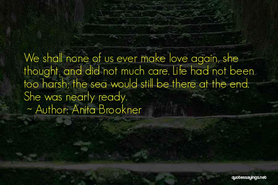 Anita Brookner Quotes: We Shall None Of Us Ever Make Love Again, She Thought, And Did Not Much Care. Life Had Not Been