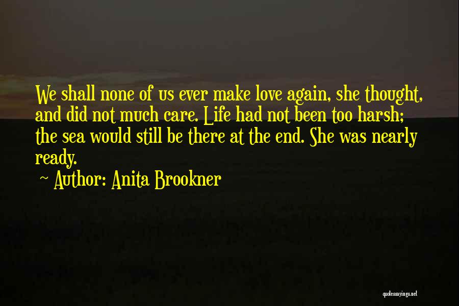 Anita Brookner Quotes: We Shall None Of Us Ever Make Love Again, She Thought, And Did Not Much Care. Life Had Not Been