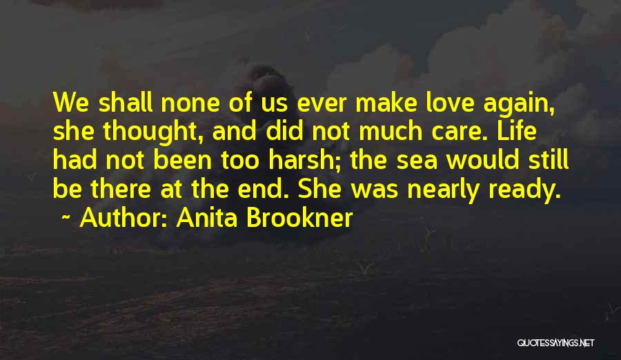 Anita Brookner Quotes: We Shall None Of Us Ever Make Love Again, She Thought, And Did Not Much Care. Life Had Not Been