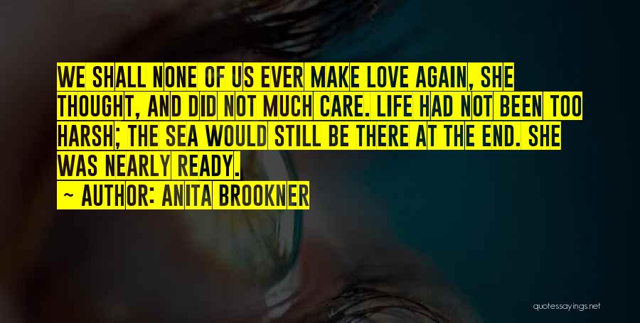 Anita Brookner Quotes: We Shall None Of Us Ever Make Love Again, She Thought, And Did Not Much Care. Life Had Not Been