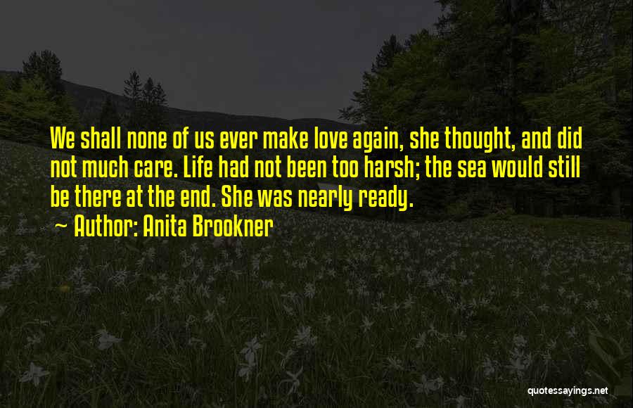 Anita Brookner Quotes: We Shall None Of Us Ever Make Love Again, She Thought, And Did Not Much Care. Life Had Not Been