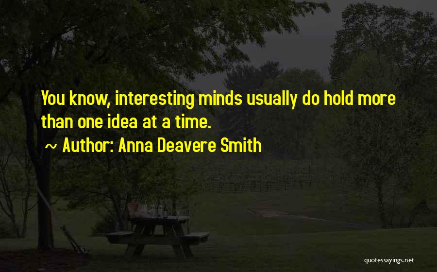 Anna Deavere Smith Quotes: You Know, Interesting Minds Usually Do Hold More Than One Idea At A Time.