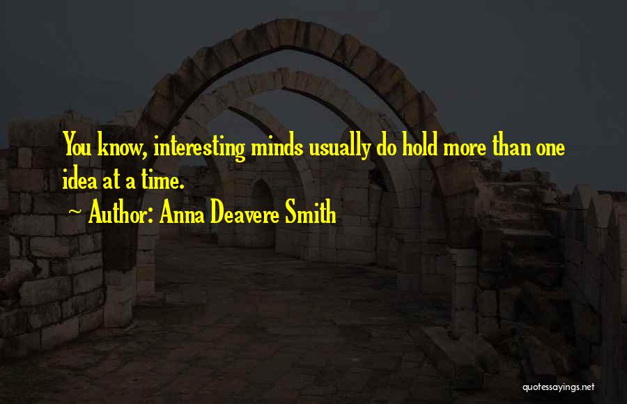 Anna Deavere Smith Quotes: You Know, Interesting Minds Usually Do Hold More Than One Idea At A Time.