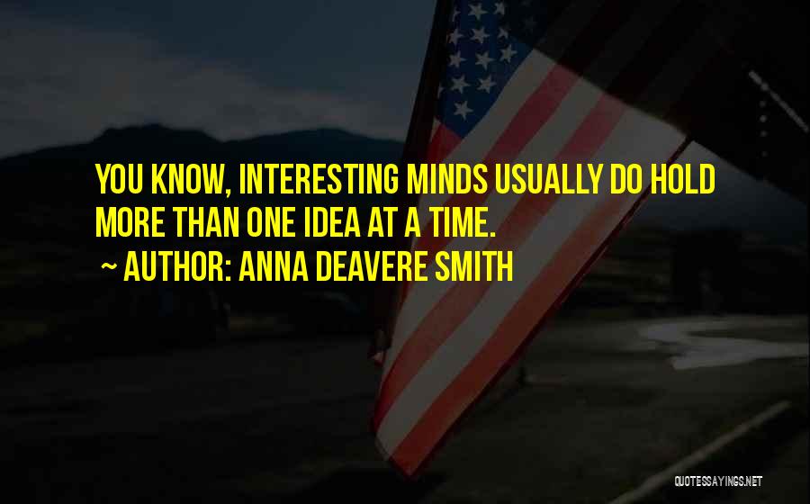 Anna Deavere Smith Quotes: You Know, Interesting Minds Usually Do Hold More Than One Idea At A Time.