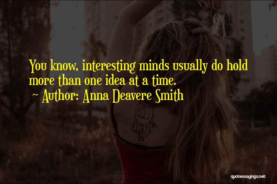 Anna Deavere Smith Quotes: You Know, Interesting Minds Usually Do Hold More Than One Idea At A Time.