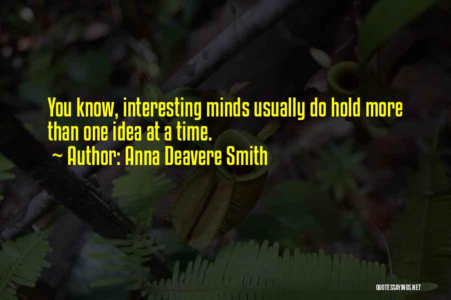 Anna Deavere Smith Quotes: You Know, Interesting Minds Usually Do Hold More Than One Idea At A Time.