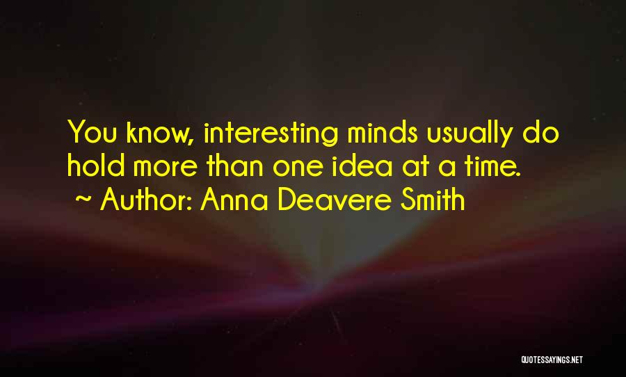 Anna Deavere Smith Quotes: You Know, Interesting Minds Usually Do Hold More Than One Idea At A Time.